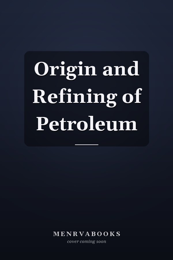 Origin and Refining of Petroleum