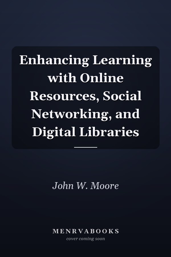 Enhancing Learning with Online Resources, Social Networking, and Digital Libraries