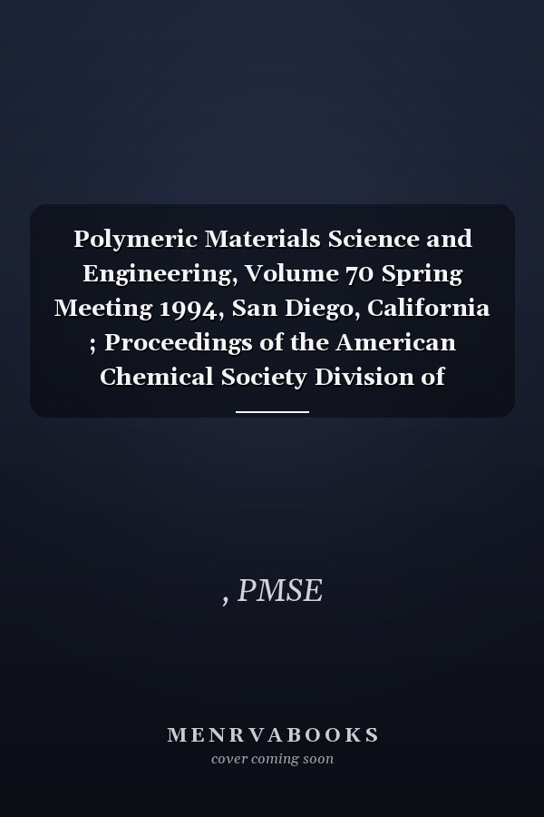 Polymeric Materials Science and Engineering, Volume 70 Spring Meeting 1994, San Diego, California ; Proceedings of the American Chemical Society Division of Polymeric Materials: Science and Engineering