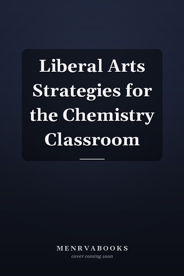 Liberal Arts Strategies for the Chemistry Classroom