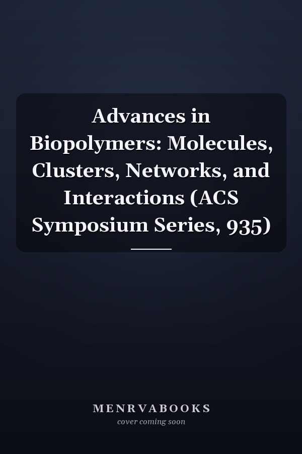 Advances in Biopolymers: Molecules, Clusters, Networks, and Interactions (ACS Symposium Series, 935)