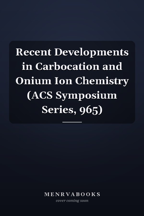 Recent Developments in Carbocation and Onium Ion Chemistry (ACS Symposium Series, 965)