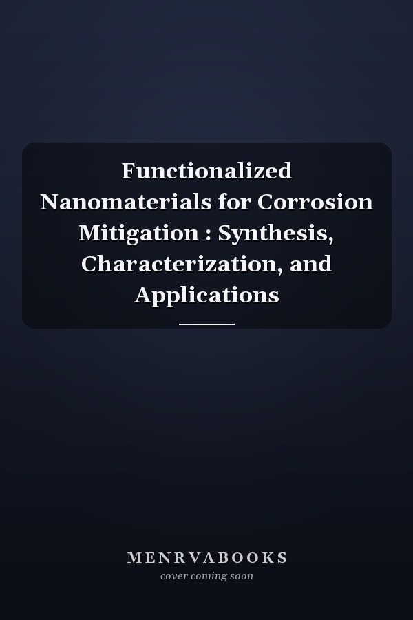 Functionalized Nanomaterials for Corrosion Mitigation : Synthesis, Characterization, and Applications