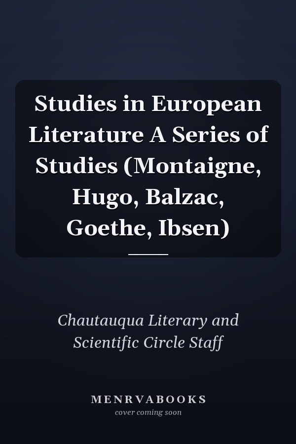 Studies in European Literature A Series of Studies (Montaigne, Hugo, Balzac, Goethe, Ibsen)