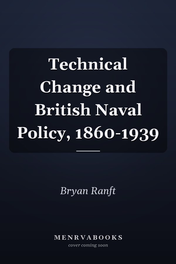 Technical Change and British Naval Policy, 1860-1939