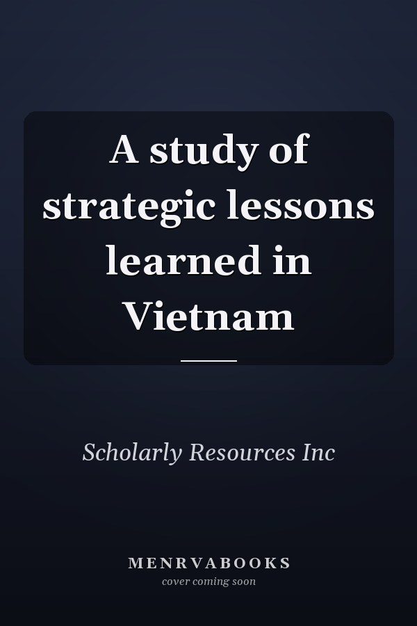 A study of strategic lessons learned in Vietnam
