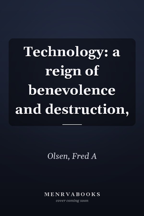 Technology: a reign of benevolence and destruction,