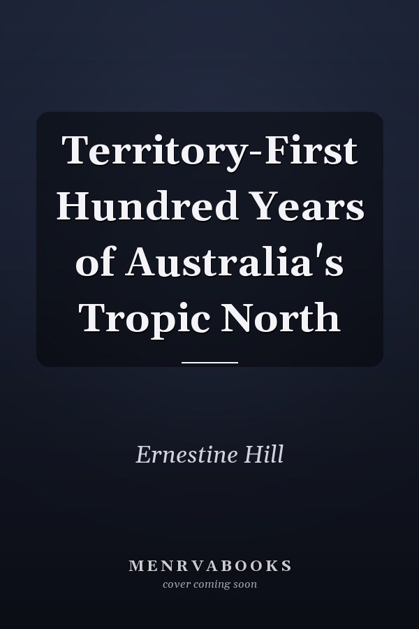 Territory-First Hundred Years of Australia's Tropic North