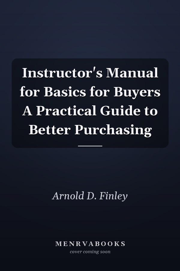 Instructor's Manual for Basics for Buyers A Practical Guide to Better Purchasing