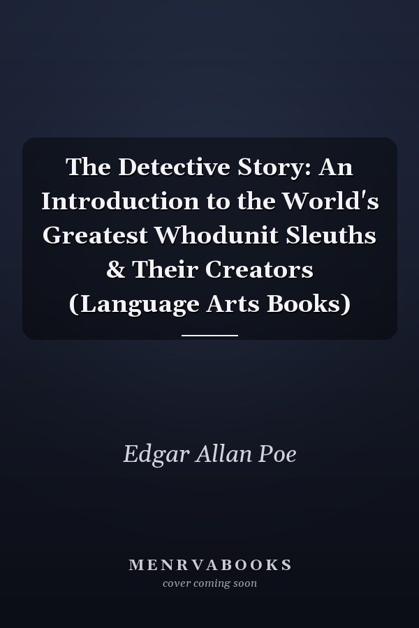 The Detective Story: An Introduction to the World's Greatest Whodunit Sleuths & Their Creators (Language Arts Books)
