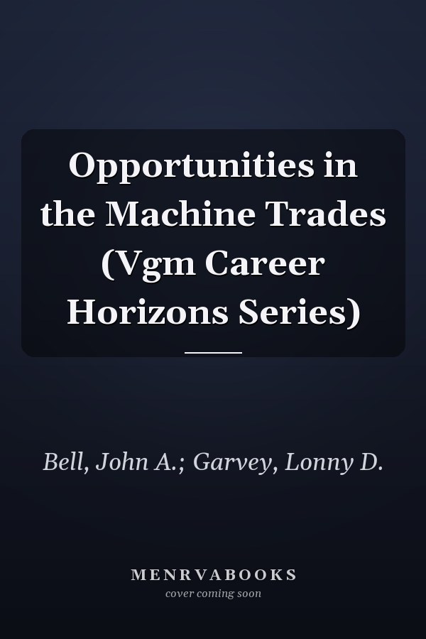 Opportunities in the Machine Trades (Vgm Career Horizons Series)