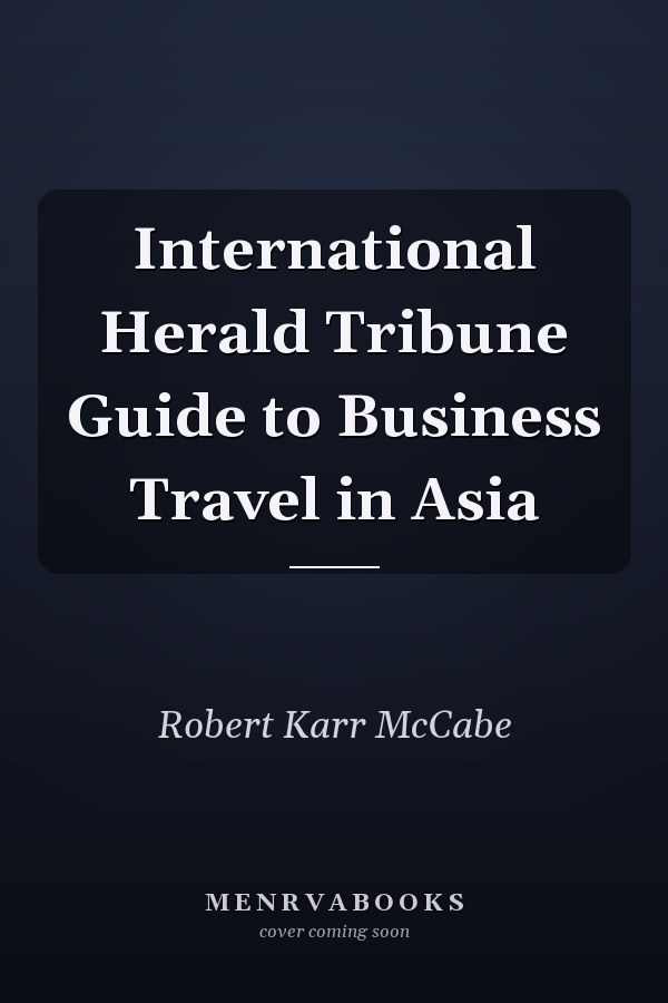 International Herald Tribune Guide to Business Travel in Asia