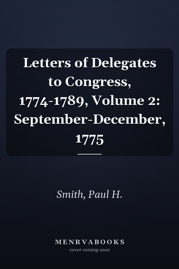 Letters of Delegates to Congress, 1774-1789, Volume 2: September-December, 1775