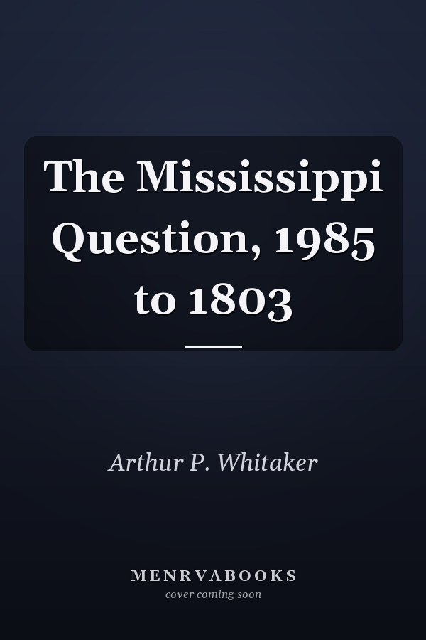 The Mississippi Question, 1985 to 1803