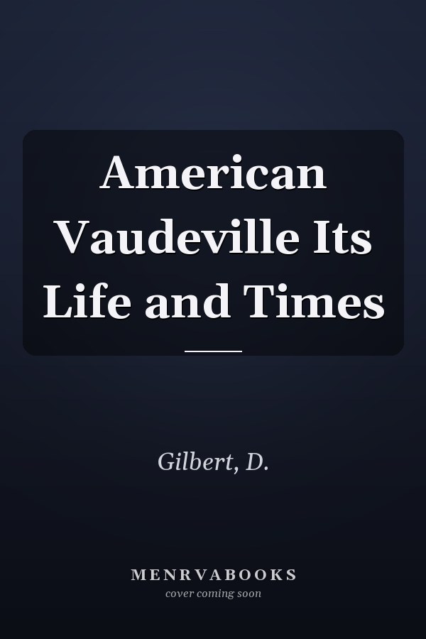 American Vaudeville Its Life and Times
