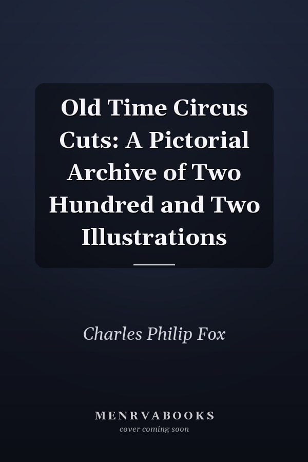 Old Time Circus Cuts: A Pictorial Archive of Two Hundred and Two Illustrations