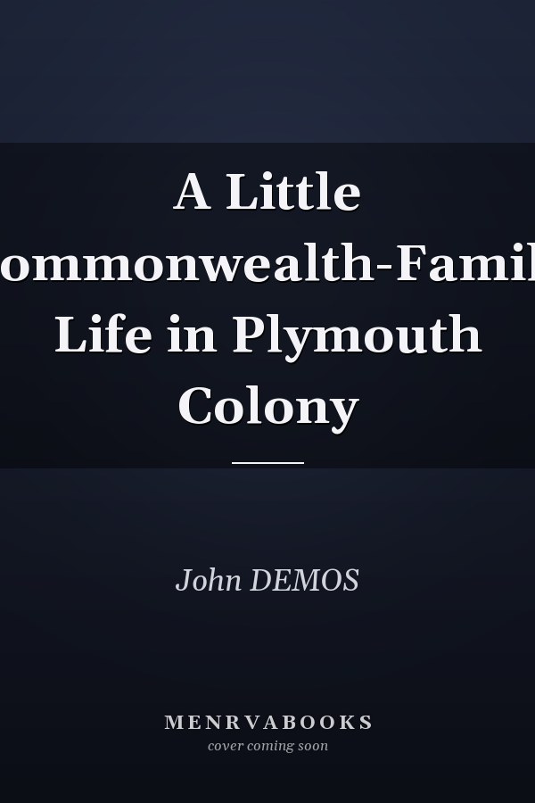 A Little Commonwealth-Family Life in Plymouth Colony