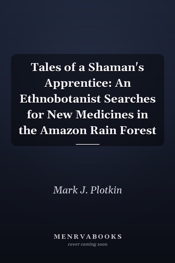 Tales of a Shaman's Apprentice: An Ethnobotanist Searches for New Medicines in the Amazon Rain Forest