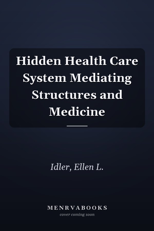 Hidden Health Care System Mediating Structures and Medicine