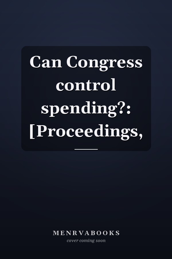 Can Congress control spending?: [Proceedings,
