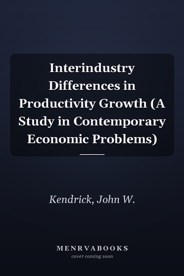 Interindustry Differences in Productivity Growth (A Study in Contemporary Economic Problems)