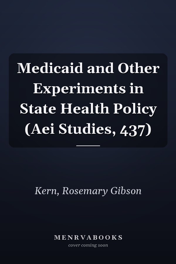 Medicaid and Other Experiments in State Health Policy (Aei Studies, 437)