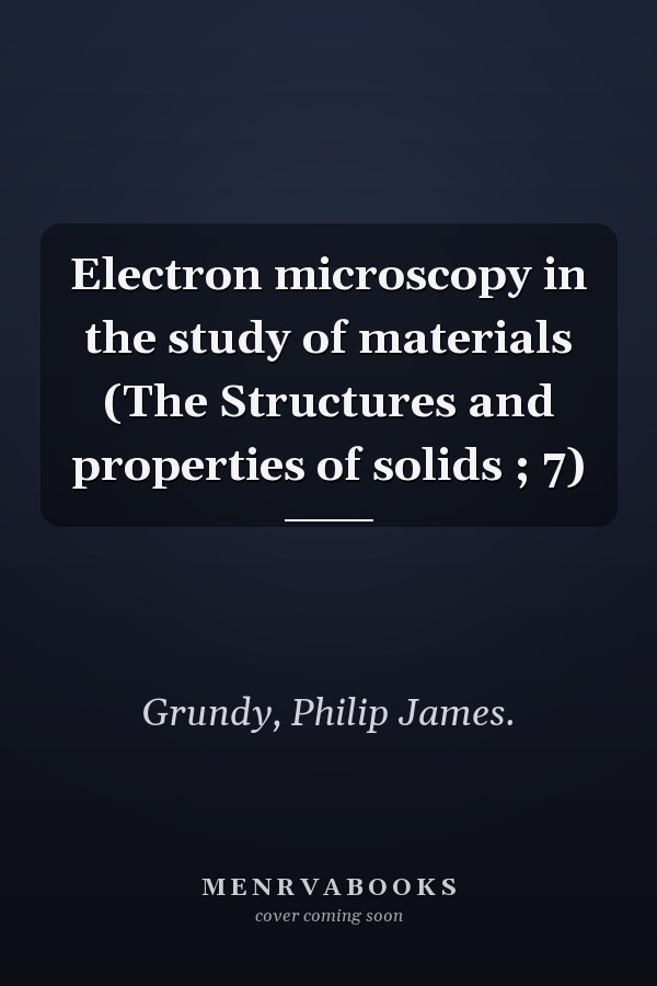 Electron microscopy in the study of materials (The Structures and properties of solids ; 7)