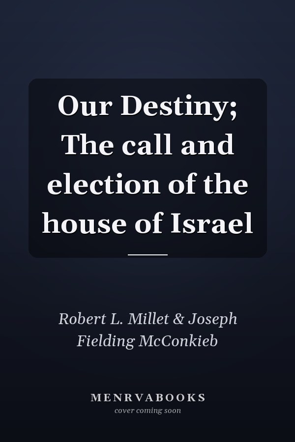 Our Destiny; The call and election of the house of Israel