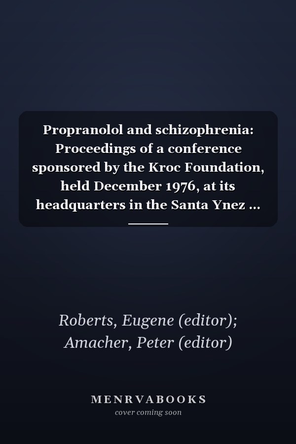 Propranolol and schizophrenia: Proceedings of a conference sponsored by the Kroc Foundation, held December 1976, at its headquarters in the Santa Ynez ... California (Kroc Foundation series ; v. 10)