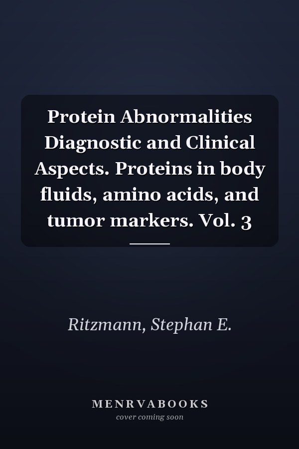Protein Abnormalities Diagnostic and Clinical Aspects. Proteins in body fluids, amino acids, and tumor markers. Vol. 3