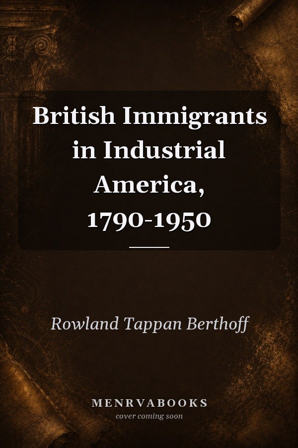 British Immigrants in Industrial America, 1790-1950