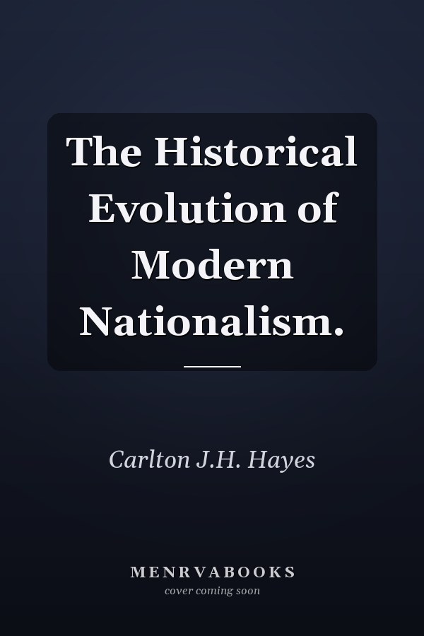 The Historical Evolution of Modern Nationalism.