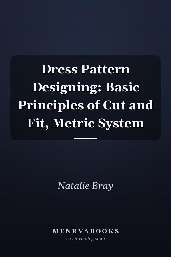 Dress Pattern Designing: Basic Principles of Cut and Fit, Metric System