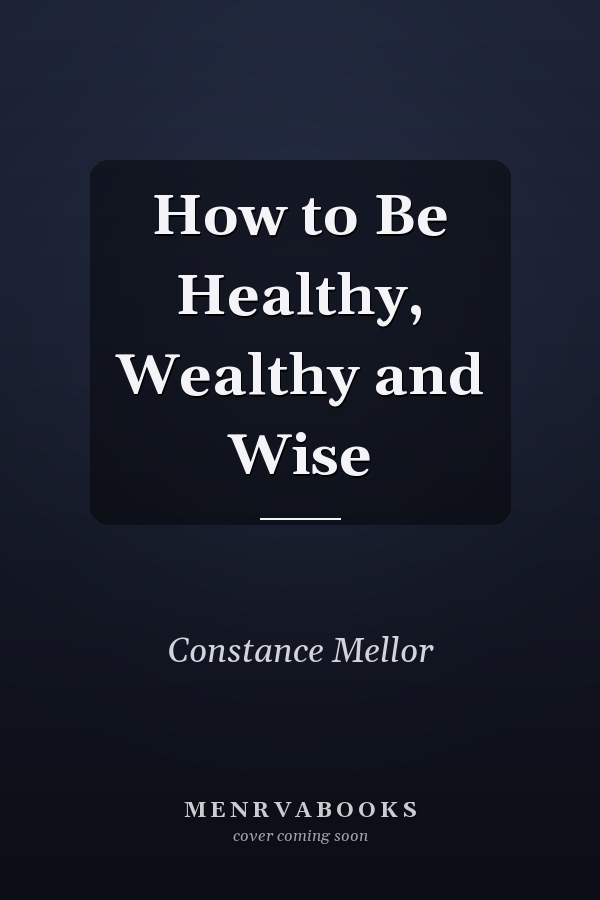 How to Be Healthy, Wealthy and Wise