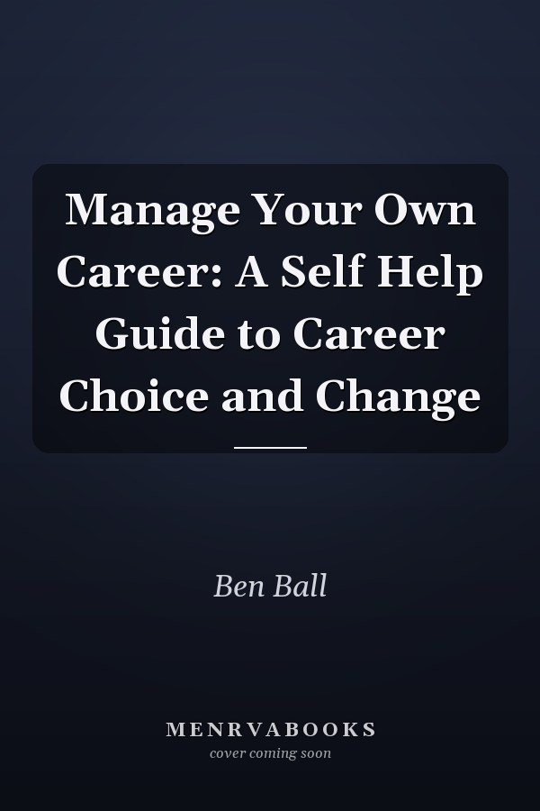 Manage Your Own Career: A Self Help Guide to Career Choice and Change