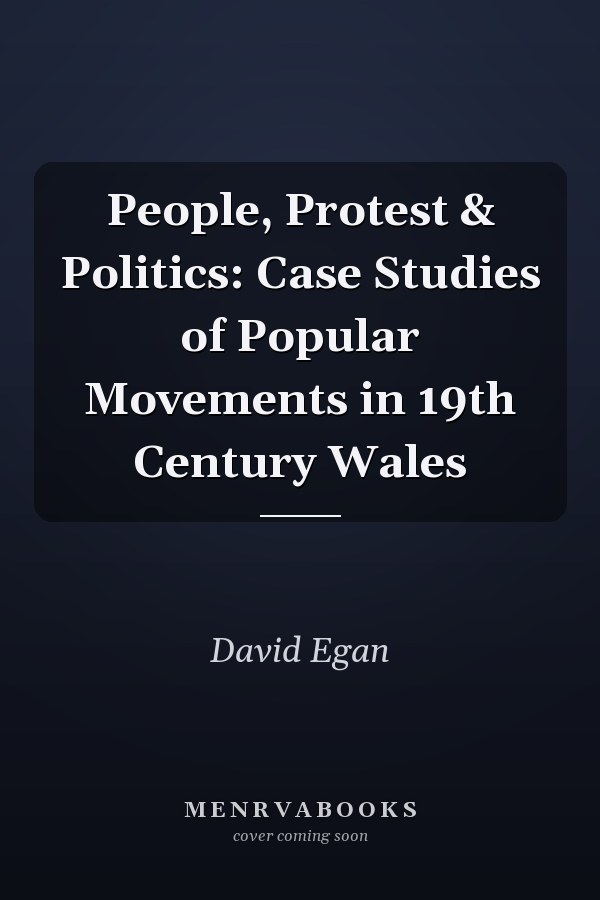 People, Protest & Politics: Case Studies of Popular Movements in 19th Century Wales