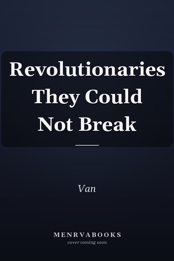 Revolutionaries They Could Not Break