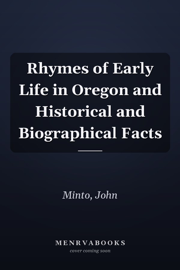 Rhymes of Early Life in Oregon and Historical and Biographical Facts