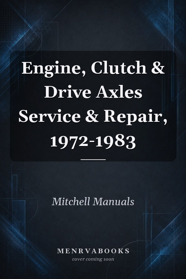 Engine, Clutch & Drive Axles Service & Repair, 1972-1983