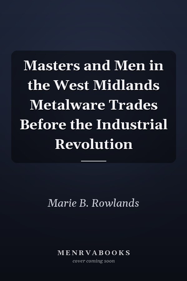 Masters and Men in the West Midlands Metalware Trades Before the Industrial Revolution