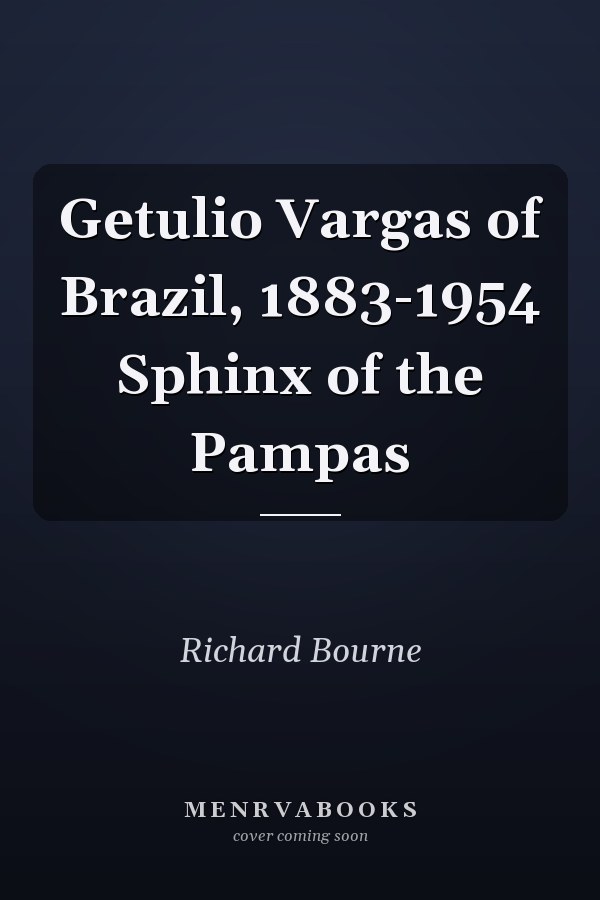 Getulio Vargas of Brazil, 1883-1954 Sphinx of the Pampas