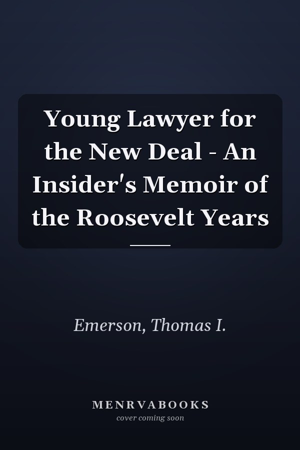 Young Lawyer for the New Deal - An Insider's Memoir of the Roosevelt Years