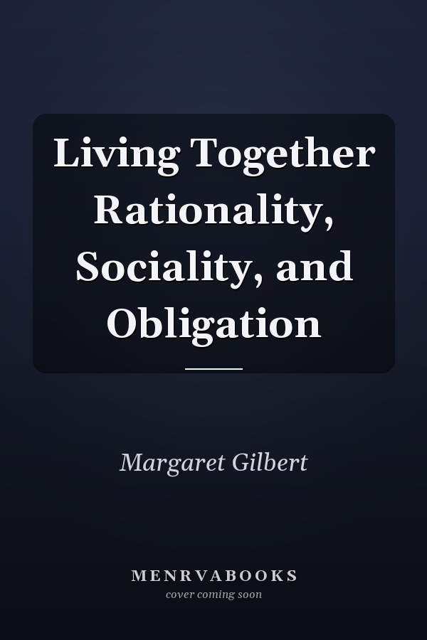 Living Together Rationality, Sociality, and Obligation
