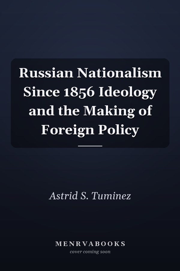 Russian Nationalism Since 1856 Ideology and the Making of Foreign Policy