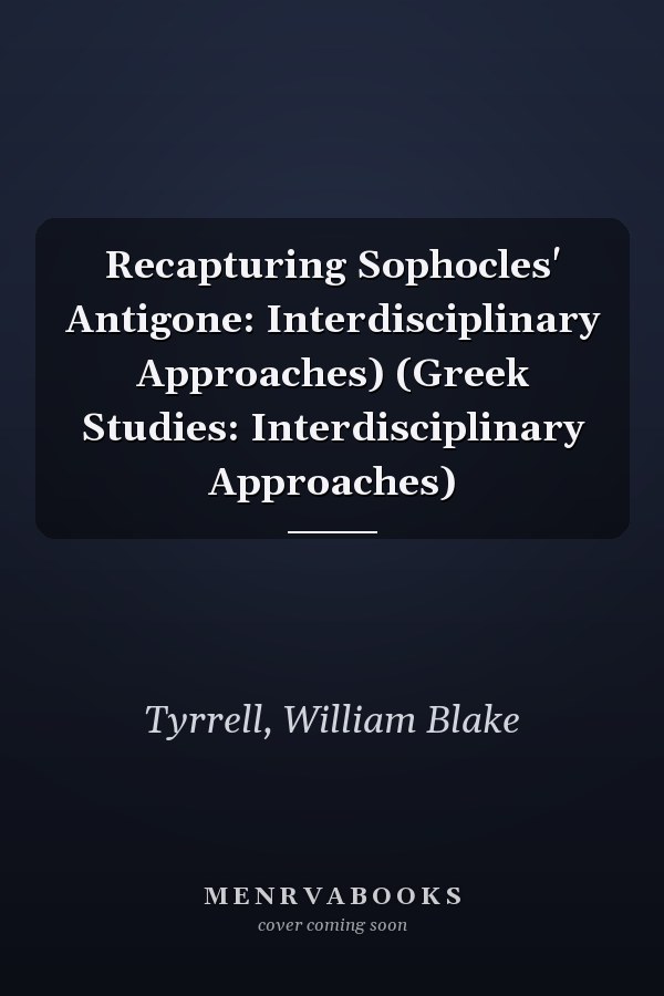 Recapturing Sophocles' Antigone: Interdisciplinary Approaches) (Greek Studies: Interdisciplinary Approaches)