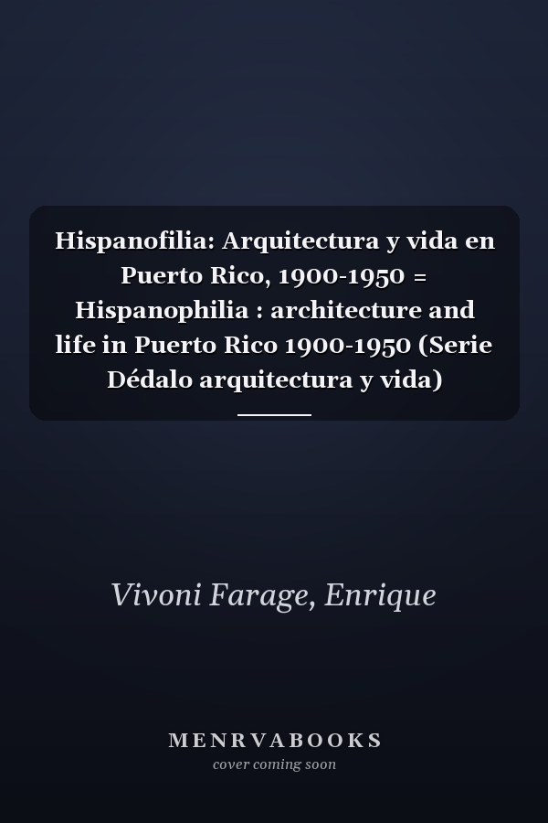 Hispanofilia: Arquitectura y vida en Puerto Rico, 1900-1950 = Hispanophilia : architecture and life in Puerto Rico 1900-1950 (Serie Dédalo arquitectura y vida) (Spanish Edition)