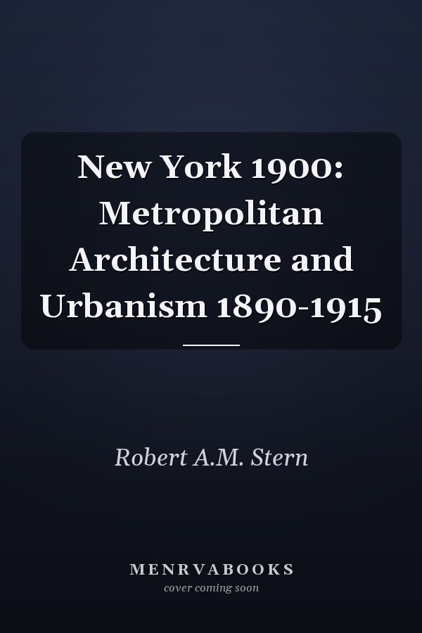 New York 1900: Metropolitan Architecture and Urbanism 1890-1915