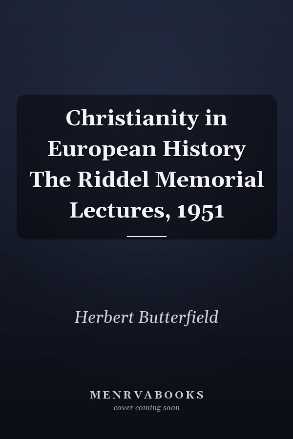 Christianity in European History The Riddel Memorial Lectures, 1951