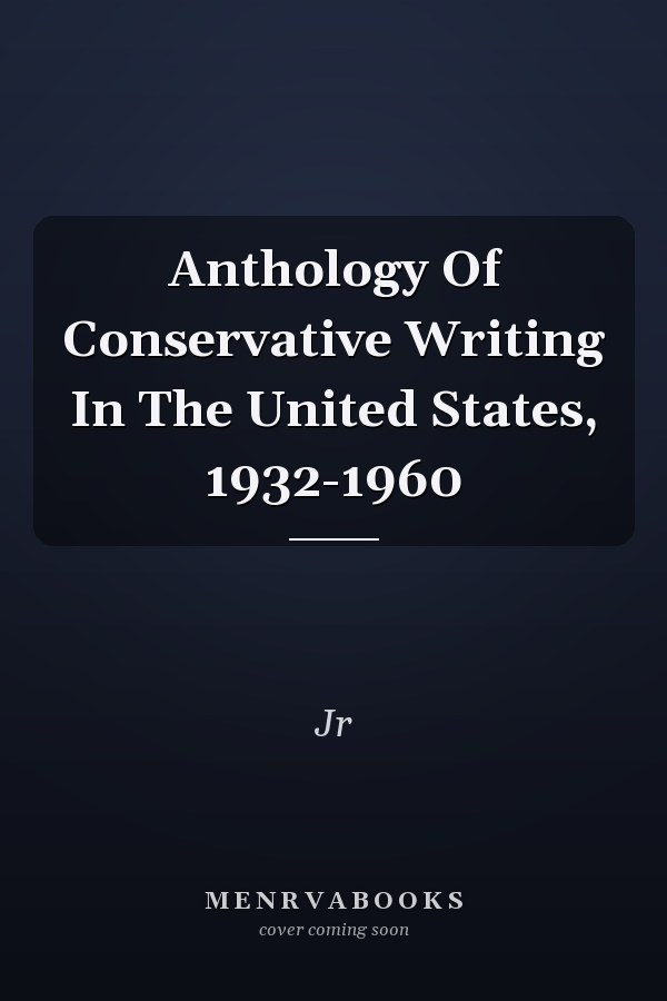 Anthology Of Conservative Writing In The United States, 1932-1960