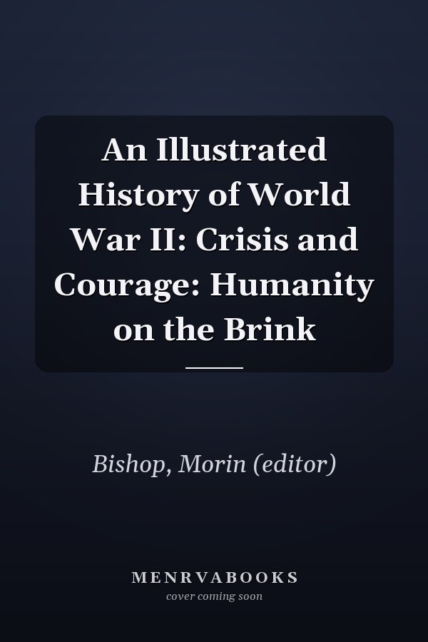 An Illustrated History of World War II: Crisis and Courage: Humanity on the Brink